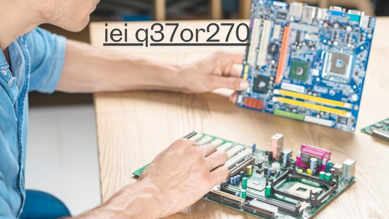 IEI Q37OR270 The Ultimate Industrial Motherboard Guide